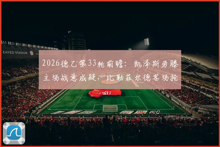 2026德乙第33轮前瞻：凯泽斯劳滕主场战意成疑，比勒菲尔德客场抢分保级生死战