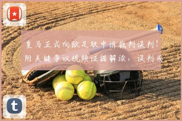 皇马正式向欧足联申诉裁判误判！附关键争议视频证据解读，误判或直接影响西甲2026年冠军归属