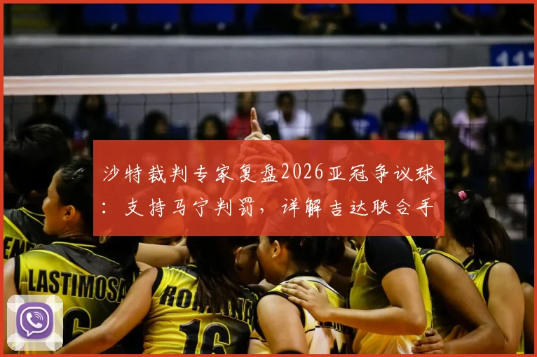 沙特裁判专家复盘2026亚冠争议球：支持马宁判罚，详解吉达联合手球瞬间