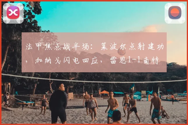 法甲焦点战半场：莱波尔点射建功，加纳戈闪电回应，雷恩1-1南特